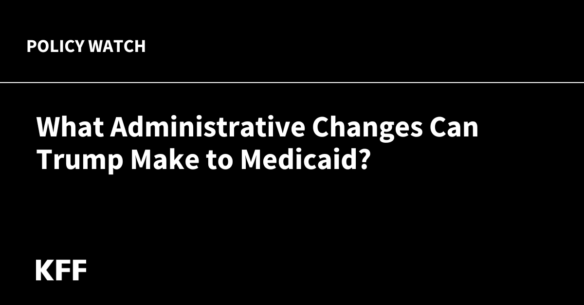 What Administrative Changes Can Trump Make to Medicaid?