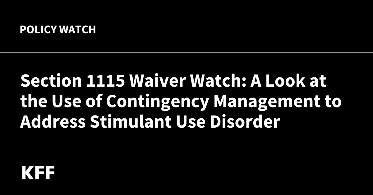 Section 1115 Waiver Watch: A Look at the Use of Contingency Management to Address Stimulant Use Disorder