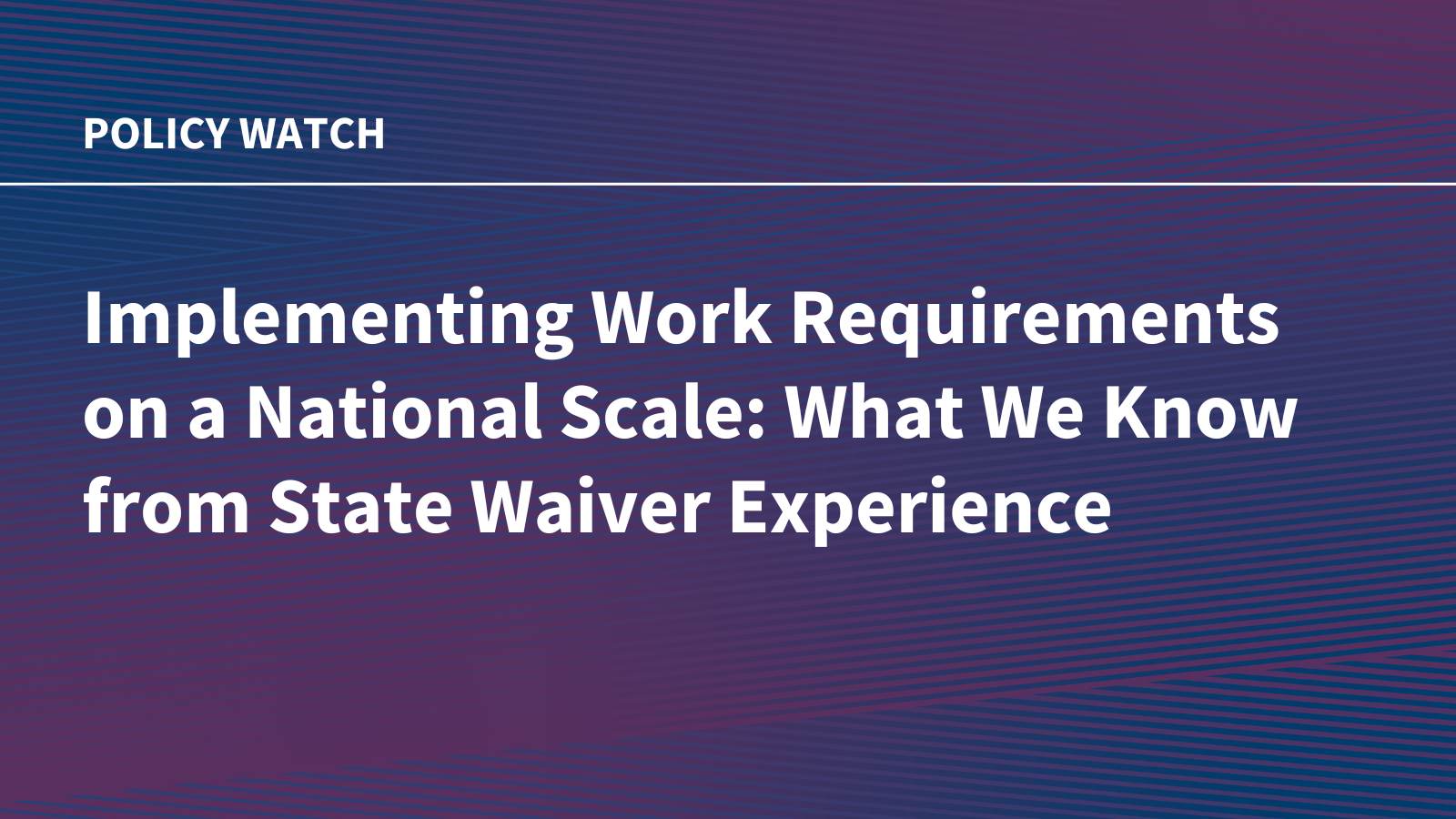 Implementing Work Requirements on a National Scale: What We Know from State Waiver Experience