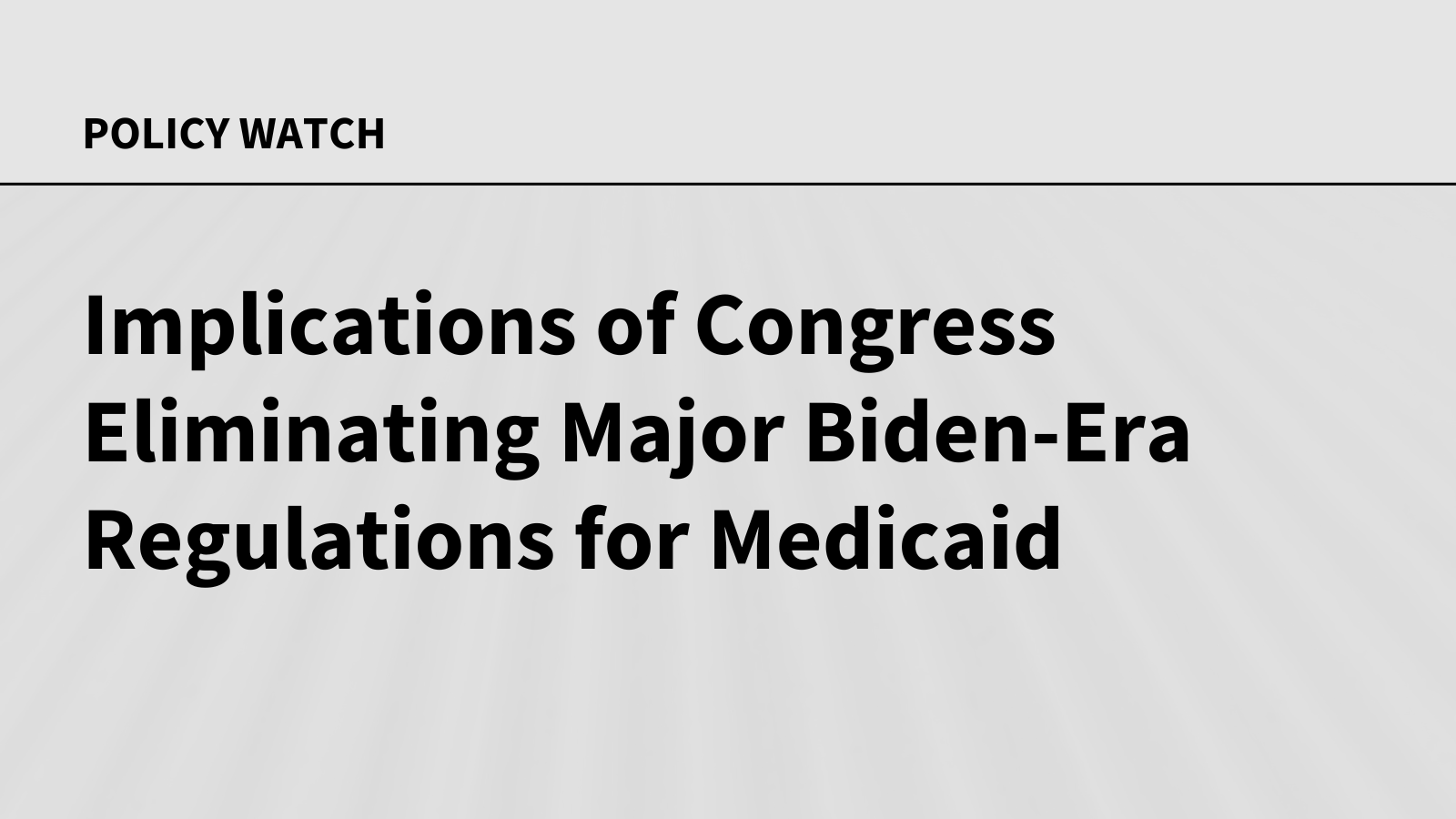 Implications of Congress Eliminating Major Biden Era Regulations for Medicaid