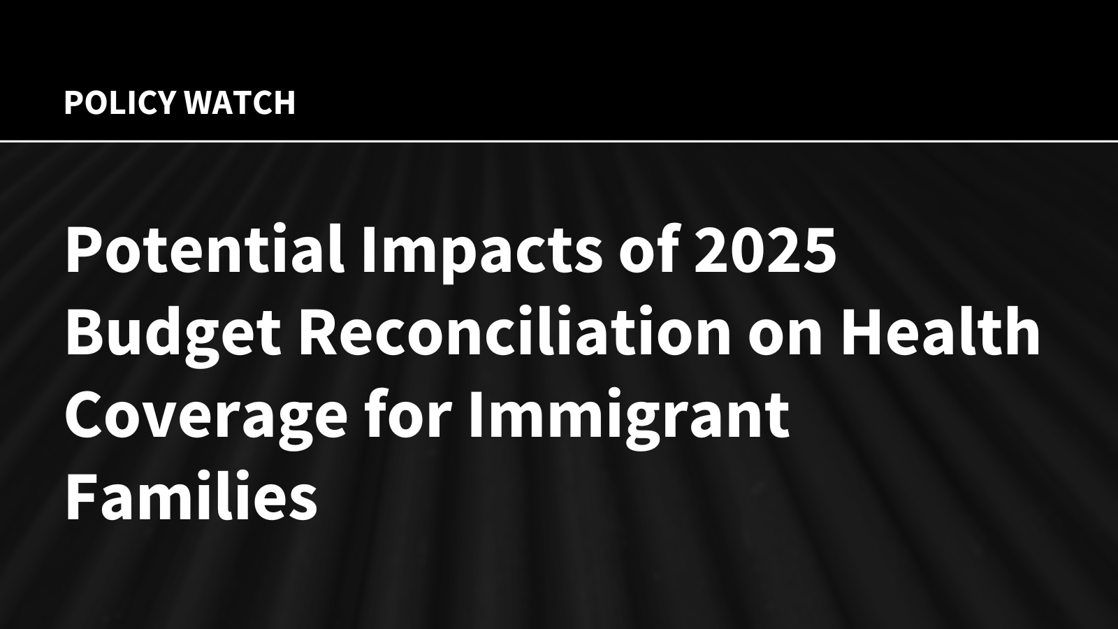 Potential Impacts of 2025 Budget Reconciliation on Health Coverage for Immigrant Families