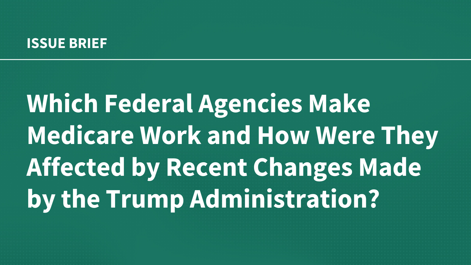 Which Federal Agencies Make Medicare Work and How Were They Affected by Recent Changes Made by the Trump Administration?