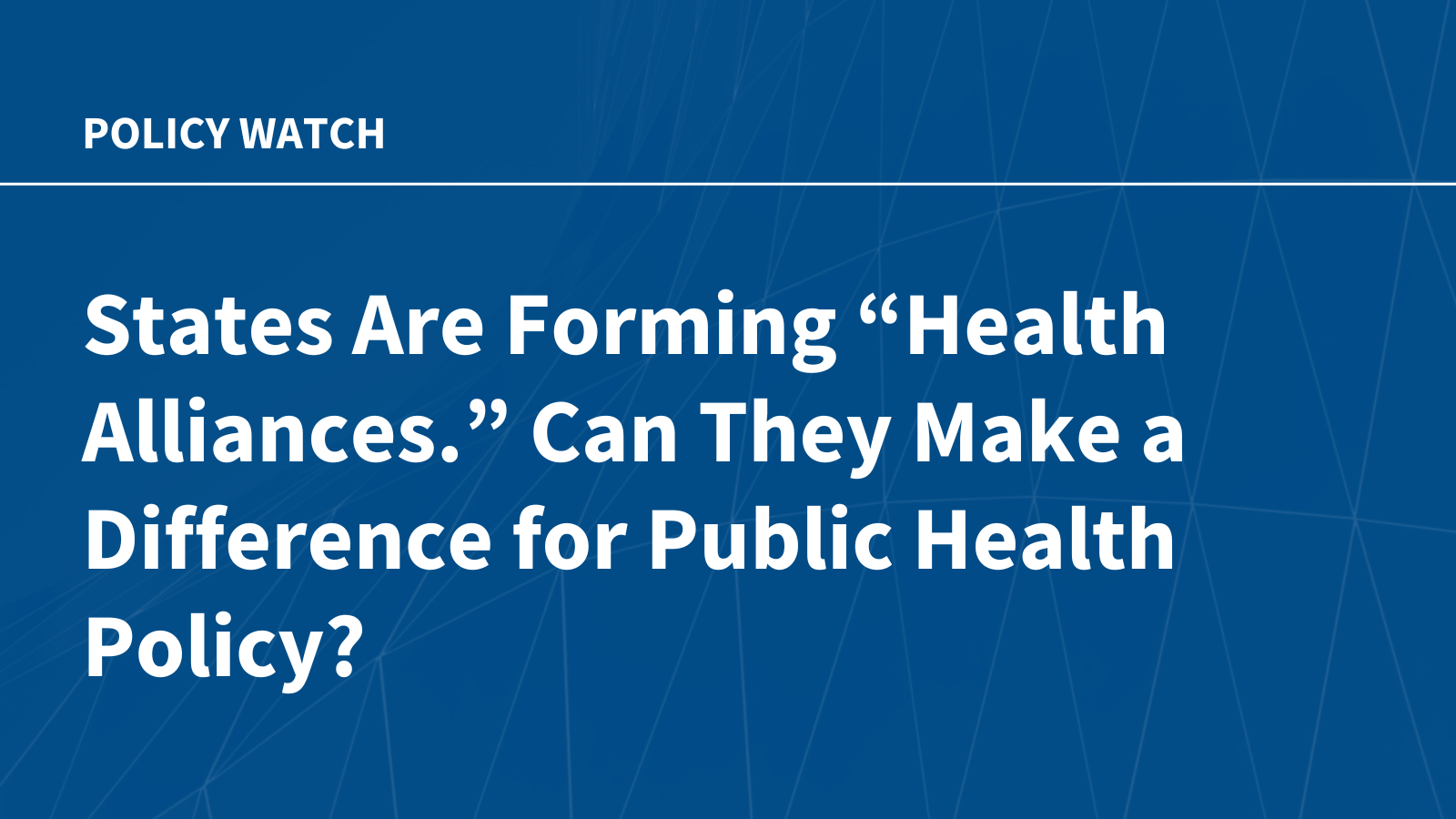 States Are Forming “Health Alliances.” Can They Make a Difference for Public Health Policy?