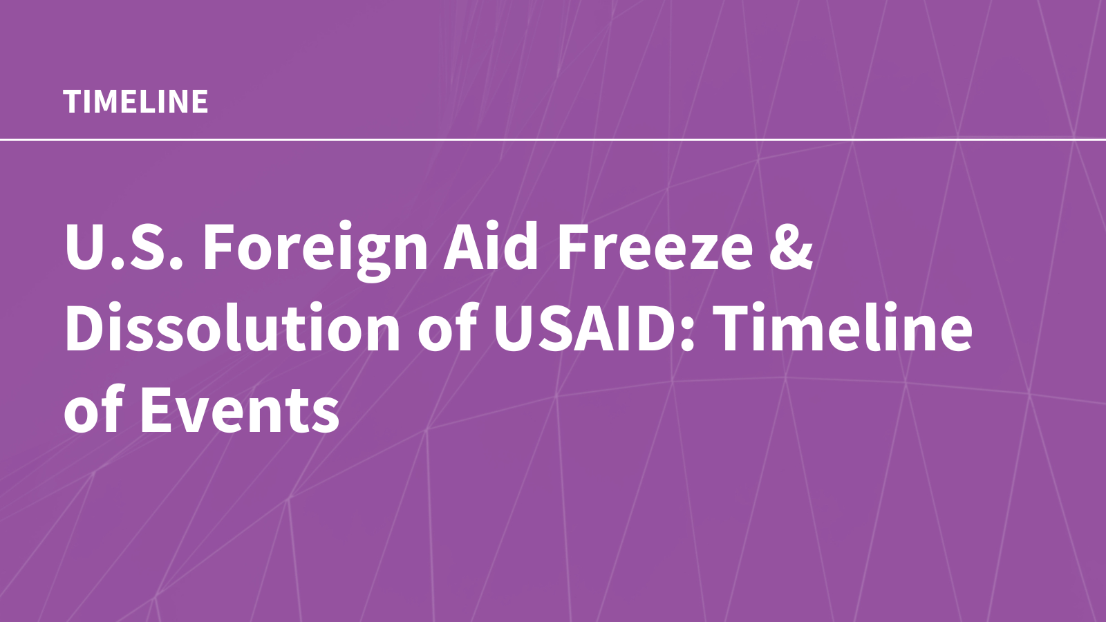 U.S. Foreign Aid Freeze & Dissolution of USAID: Timeline of Events
