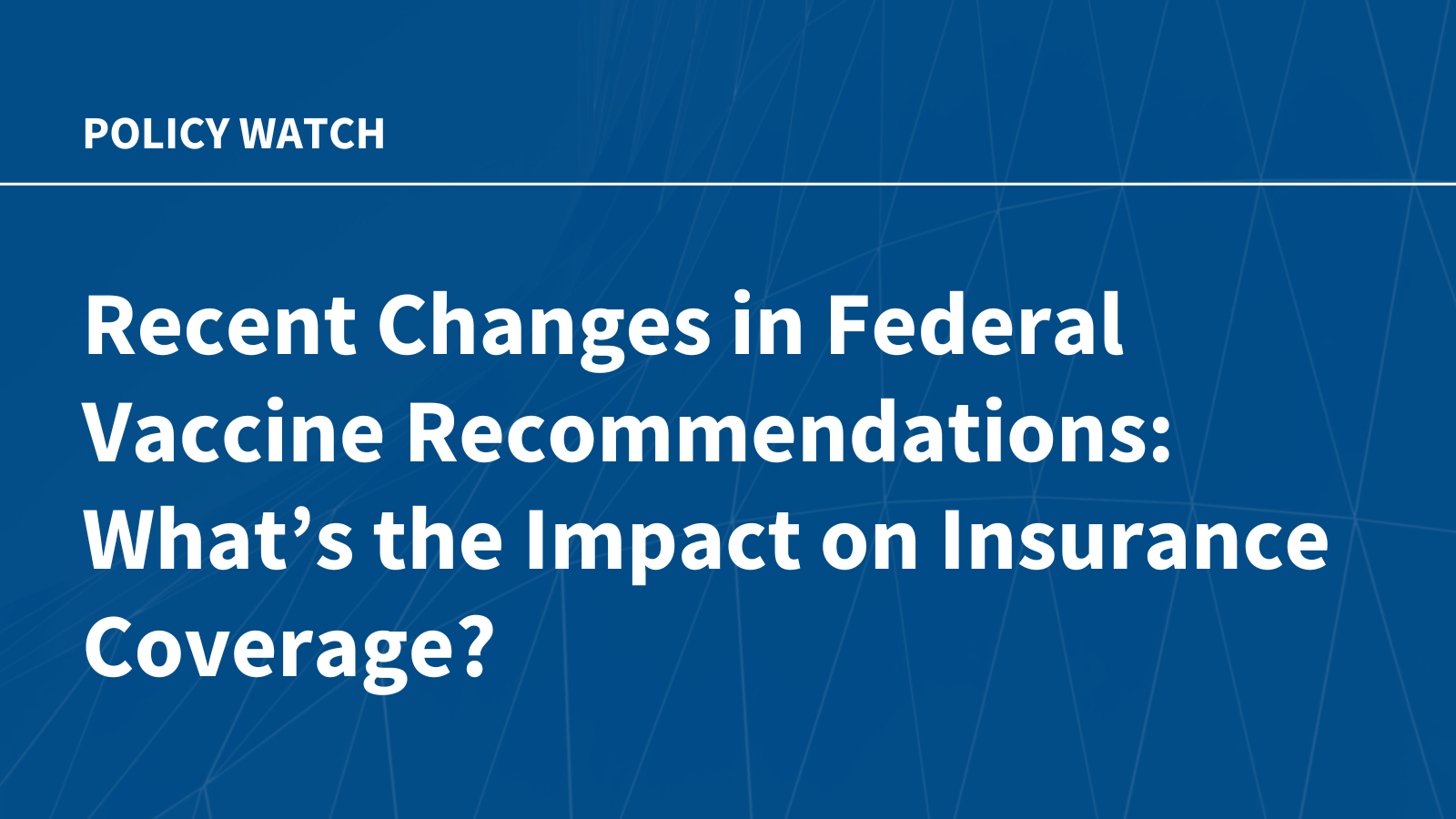 Recent Changes in Federal Vaccine Recommendations: What’s the Impact on Insurance Coverage?