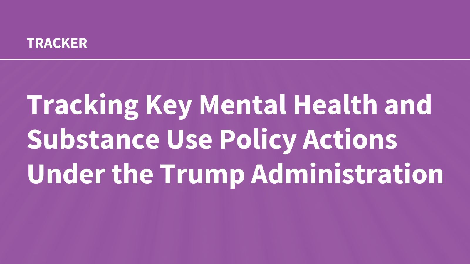 Tracking Key Mental Health and Substance Use Policy Actions Under the Trump Administration