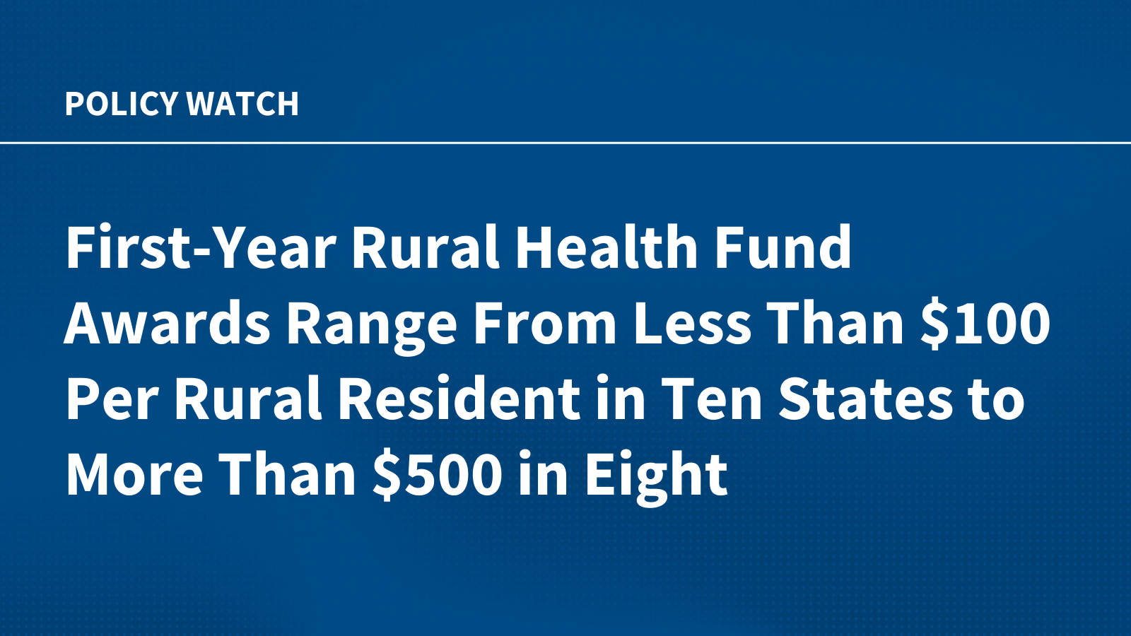 First-Year Rural Health Fund Awards Range From Less Than $100 Per Rural Resident in Ten States to More Than $500 in Eight