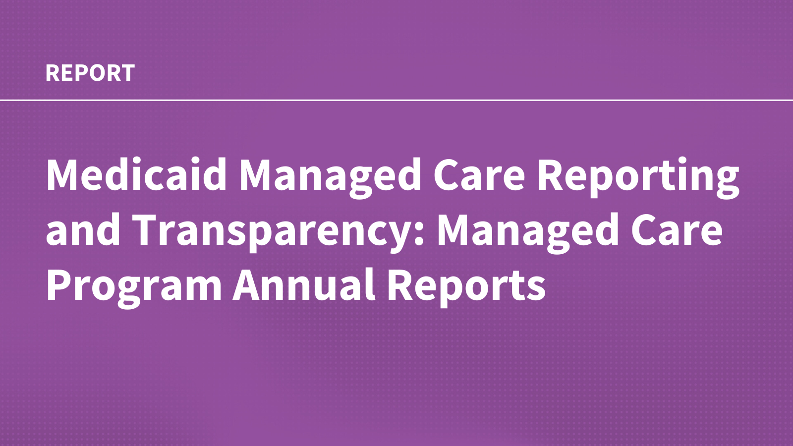 Medicaid Managed Care Reporting and Transparency: Managed Care Program Annual Reports