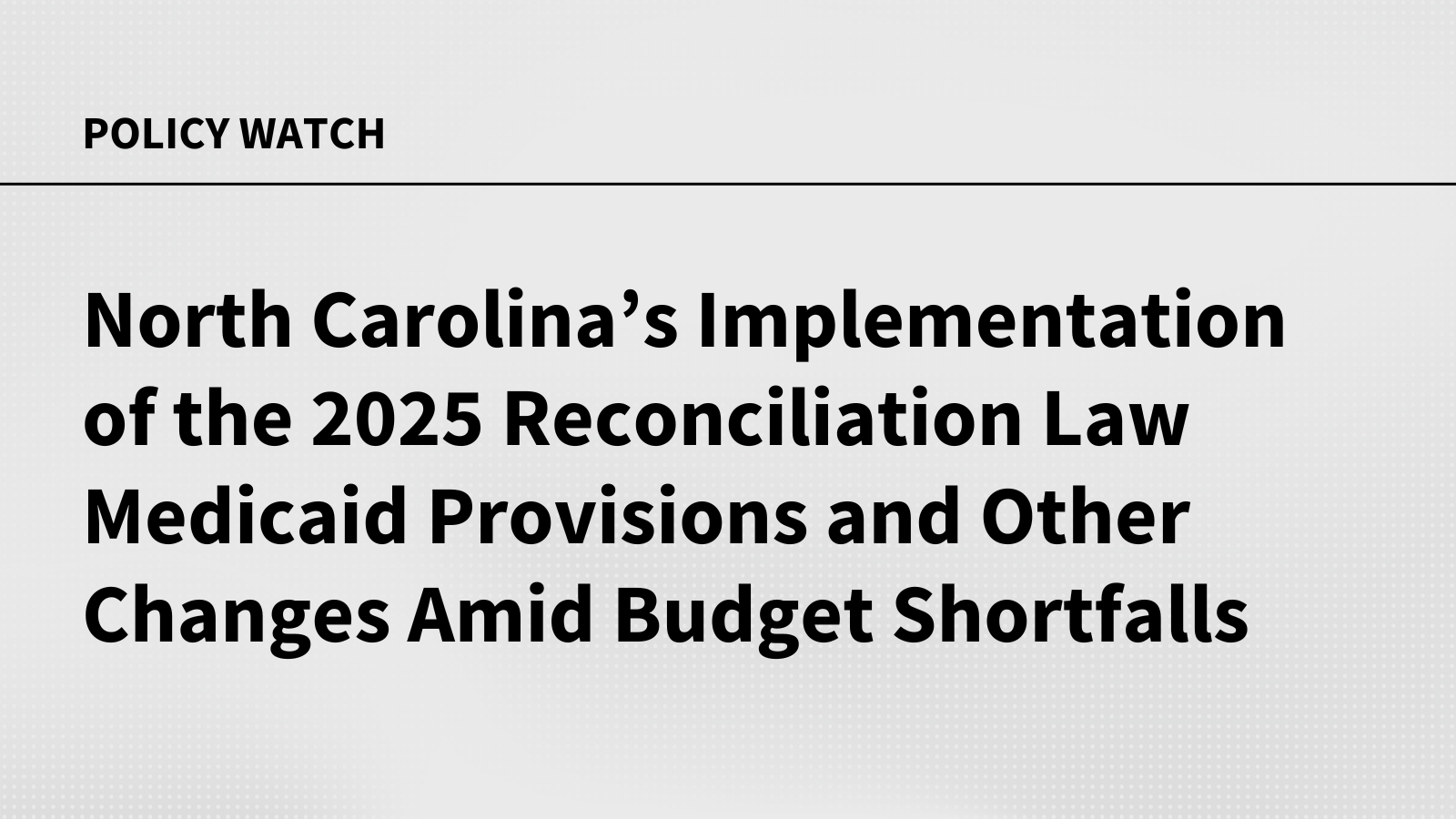 A Closer Look at North Carolina’s Implementation of the 2025 Reconciliation Law Medicaid Provisions and Other Changes Amid Medicaid Budget Shortfalls