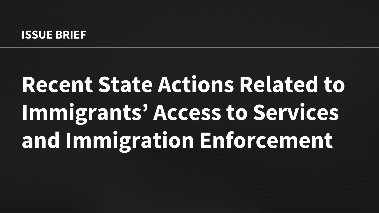 Recent State Actions Related to Immigrants’ Access to Services and Immigration Enforcement