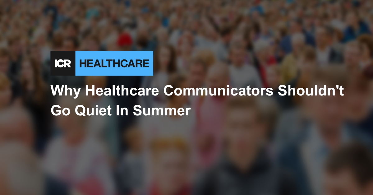 Why Healthcare Communicators Shouldn’t Go Quiet In Summer