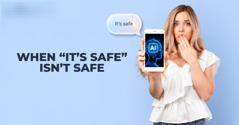 When “it’s safe” isn’t safe