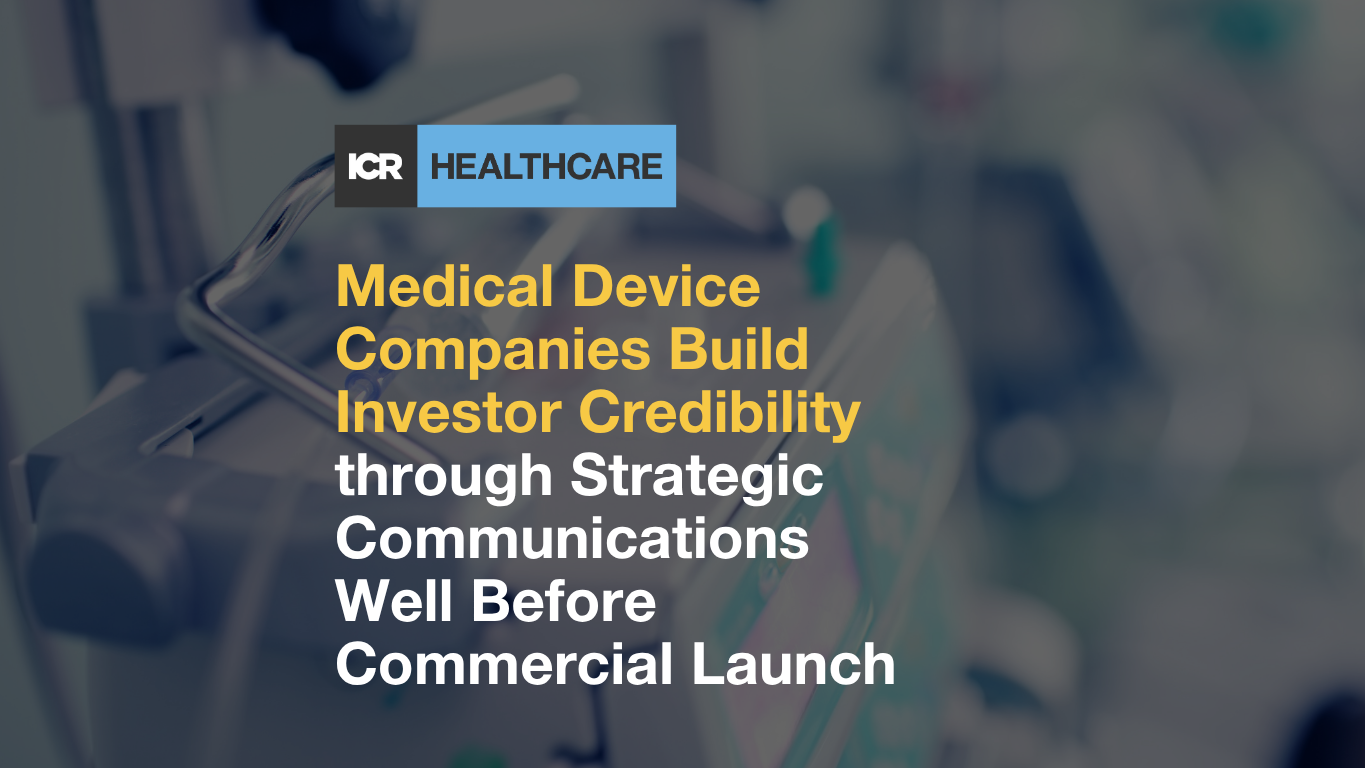 Medical Device Companies Build Investor Credibility through Strategic Communications Well Before Commercial Launch